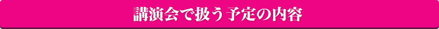 講演会の内容（予定）