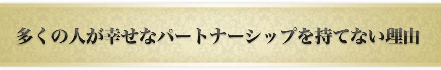  多くの人が幸せなパートナーシップを持てない理由