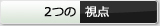 2つの視点からモノゴトを見る