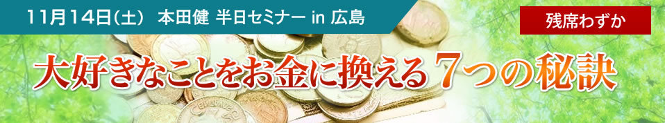 本田健 半日セミナー in 広島 「大好きなことをお金に換える７つの秘訣」