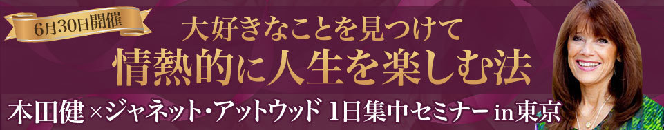 本田健×ジャネット・アットウッド 特別セミナー 「大好きなことを見つけて、情熱的に人生を楽しむ法」