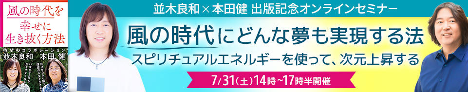 7/31 並木良和×本田健 オンラインセミナー「風の時代に、どんな夢も実現する法」