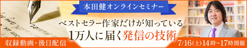 【収録動画】本田健オンラインセミナー「ベストセラー作家だ けが知っている１万人に届く発信の技術」