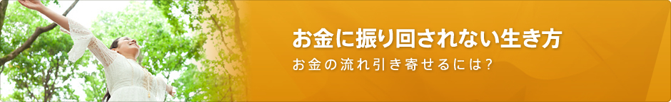 お金の流れ引き寄せるには？お金に振り回されない生き方