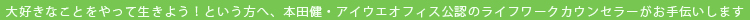 大好きなことをやって生きよう！という方へ、本田健・アイウエオフィス公認のライフワークカウンセラーがお手伝いします