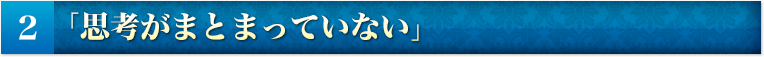 ２）「思考がまとまっていない」
